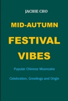 Mid-Autumn Festival Vibes: Pupular Chinese Mooncake Celebration, Greetings and Origin null Book Cover