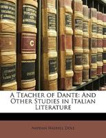 A Teacher of Dante: And Other Studies in Italian Literature 1015261701 Book Cover