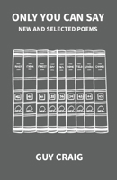 Only You Can Say : New and Selected Poems 1733496874 Book Cover