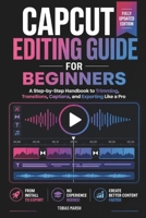 CapCut Editing Guide for Beginners: Master Video Creation, Transitions, Effects and Mobile Content Editing Step by Step B0HH9K6YQK Book Cover