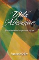 Wild Alternatives: Sparks to Ignite Your Imagination at Any Age 1880292947 Book Cover