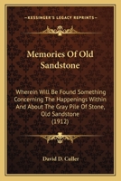 Memories of Old Sandstone: wherein will be found something concerning the happenings within and about the gray pile of stone, Old Sandstone - Primary Source Edition 1015984061 Book Cover