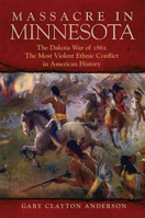 Massacre in Minnesota: The Dakota War of 1862, the Most Violent Ethnic Conflict in American History 0806191996 Book Cover