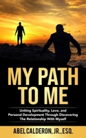 My Path To Me: Uniting Spirituality, Love, and Personal Development Through Discovering The Relationship With Myself. 0578432447 Book Cover