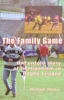 The Family Game: The Untold Story of Hooliganism in Rugby League 1903158621 Book Cover