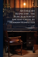 An Enquiry Respecting the Punctuation of Ancient Greek, by Herman Heinfetter 1023990903 Book Cover