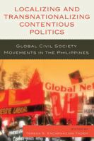 Localizing and Transnationalizing Contentious Politics: Global Civil Society Movements in the Philippines 0739133071 Book Cover