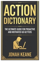 Jonah Keane's Action Dictionary: The Ultimate Guide for Proactive and Motivated Go-Getters: Powerful Words to Drive Execution, Peak Performance and Result B0F38NLKXJ Book Cover