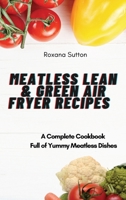 Meatless Lean and Green Air Fryer Recipes: A Complete Cookbook Full of Yummy Meatless Dishes 1801905959 Book Cover