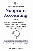 Nonprofit Accounting for Bookkeepers, Financial Officers, Treasurers, Organizations and Volunteers: An Extensive Guide to Navigating Nonprofit Finance B0CVB8Z44L Book Cover