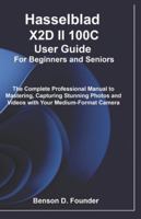Hasselblad X2D II 100C User Guide For Beginners and Seniors: The Complete Professional Manual to Mastering, Capturing Stunning Photos and Videos with Your Medium-Format Camera B0G528997M Book Cover