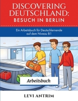 Discovering Germany: Besuch in Berlin Workbook: A B1 German Workbook with Reading Exercises, Vocabulary Practice and Grammar Lessons (Discovering Deutschland Workbooks) (German Edition) B0G92W26TH Book Cover