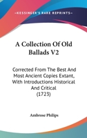 A Collection Of Old Ballads V2: Corrected From The Best And Most Ancient Copies Extant, With Introductions Historical And Critical 1164520113 Book Cover