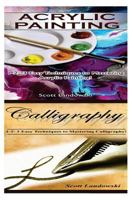 Acrylic Painting & Calligraphy: 1-2-3 Easy Techniques to Mastering Acrylic Painting! & 1-2-3 Easy Techniques to Mastering Calligraphy 1542730198 Book Cover