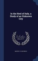 In The Heel Of Italy: A Study Of An Unknown City 1017464766 Book Cover