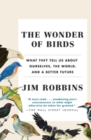 The Wonder of Birds: What They Tell Us about Ourselves, the World, and a Better Future 0812993535 Book Cover