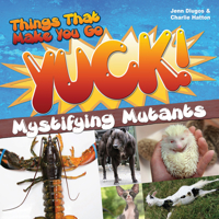 Things That Make You Go Yuck!: Mystifying Mutants 1618215647 Book Cover