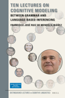 Ten Lectures on Cognitive Modeling Between Grammar and Language-Based Inferencing (Distinguished Lectures in Cognitive Linguistics) 9004439218 Book Cover