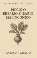 Piccolo erbario-cibario malinconico: Un viaggio tra piante invisibili, gesti lenti e sapori che ascoltano. (Piccoli Manuali dell'Anima) (Italian Edition) B0FCYBVFD9 Book Cover