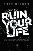 How to Ruin Your Life: and Starting Over When You Do 1462780911 Book Cover