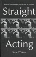 Straight Acting: Popular Gay Drama from Wilde to Rattigan (Lesbian & Gay Studies) 0304328642 Book Cover