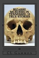 Bizarre Murders in Tennessee: 13 True Stories 1540673855 Book Cover