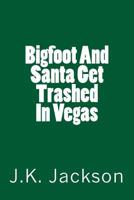 Bigfoot and Santa Get Trashed in Vegas 1496040813 Book Cover