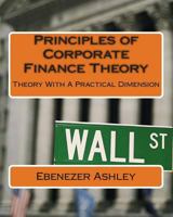 Principles of Corporate Finance Theory: Theory With A Practical Dimension 1481817426 Book Cover