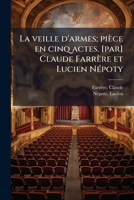 La Veille D'Armes; Piece En Cinq Actes. [Par] Claude Farrere Et Lucien Nepoty 1173139206 Book Cover