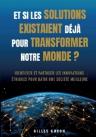 Et si les solutions existaient déjà pour transformer notre monde ?: Identifier et partager les innovations éthiques pour bâtir une société meilleur (French Edition) 2322583251 Book Cover