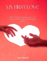 My First Love: A Fictional Teenage Pure Love Story, Inspired By Non-Fictional Events. B0BZFRYQ6W Book Cover