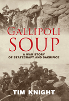 Gallipoli Soup: A War Story of Statecraft and Sacrifice 1760797774 Book Cover