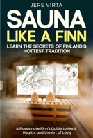 Sauna Like a Finn: Learn the Secrets of Finland’s Hottest Tradition: A Passionate Finn’s Guide to Heat, Health, and the Art of Löyly B0F3CVXD17 Book Cover