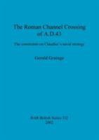 The Roman Channel Crossing of A.D.43: The Constraints on Claudius's Naval Strategy (British Archaeological Reports British Series) 1841712973 Book Cover