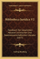 Bibliotheca Juridica V2: Handbuch Der Gesammten Neueren Juristischen Und Staatswissenschaftlichen Literatur (1877) 1160045941 Book Cover