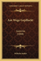 Am Wege Gepfluckt: Gedichte (1888) 1168079578 Book Cover