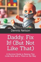 Daddy, Fix It! (But Not Like That): A Survival Guide to Raising Two Little Girls with a Third on the Way B0DZ24MD2K Book Cover
