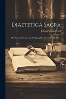 Diaetetica Sacra: Die Zucht Des Leibes Zur Heiligung Der Seelen Beforderlich... 1022383205 Book Cover