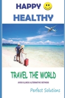 Happy Healthy Travel The World: Avoid Illness Alternative Methods 1708517731 Book Cover