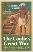 The Coolie's Great War: Indian Labor in a Global Conflict, 1914-1921 019752558X Book Cover