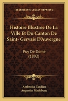 Histoire Illustra(c)E de La Ville Et Du Canton de Saint-Gervais D'Auvergne (Puy-de-Dame): , Suivie D'Un Dictionnaire Historique Et Archa(c)Ologique Des Communes... 2013417640 Book Cover