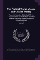 The Poetical Works of John and Charles Wesley: Reprinted From the Originals, With the Last Corrections of the Authors; Together With the Poems of Charles Wesley Not Before Published; Volume 7 3337482163 Book Cover