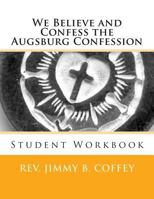 We Believe and Confess The Augsburg Confession: Student Workbook 1499210531 Book Cover