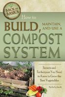 How to Build, Maintain, and Use a Compost System: Secrets and Techniques You Need to Know to Grow the Best Vegetables 1601383541 Book Cover