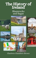 The History of Ireland: Shamrocks and Sagas B0CH241JZ1 Book Cover