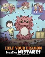 Help Your Dragon Learn From Mistakes: Teach Your Dragon It's OK to Make Mistakes. A Cute Children Story To Teach Kids About Perfectionism and How To Accept Failures. 1948040794 Book Cover