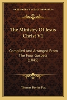 The Ministry Of Jesus Christ V1: Compiled And Arranged From The Four Gospels 1104397013 Book Cover