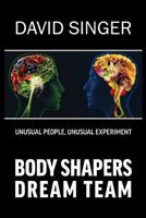 Body Shaper's Dream Team: Unusual People, Unusual Experiment 0999822411 Book Cover