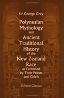 Polynesian Mythology and Ancient Traditional History of the New Zealand Race, as Furnished by Their Priests and Chiefs 1517119421 Book Cover