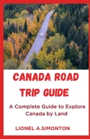 CANADA ROAD TRIP GUIDE: A Complete Guide to Explore Canada by Land B0C2SG6B97 Book Cover